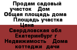 Продам садовый участок › Дом ­ 37 › Общая площадь дома ­ 24 › Площадь участка ­ 6 › Цена ­ 600 000 - Свердловская обл., Екатеринбург г. Недвижимость » Дома, коттеджи, дачи продажа   